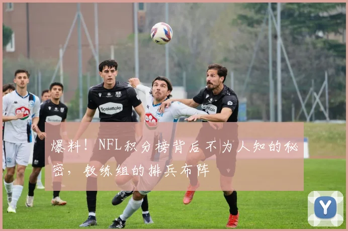 爆料！NFL积分榜背后不为人知的秘密，教练组的排兵布阵