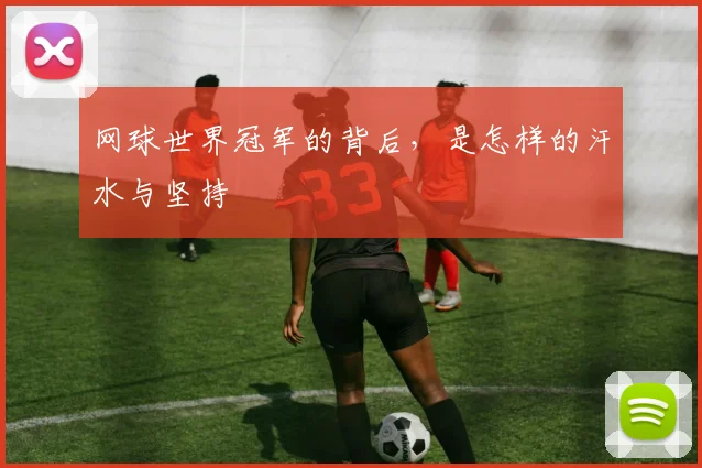 网球世界冠军的背后，是怎样的汗水与坚持